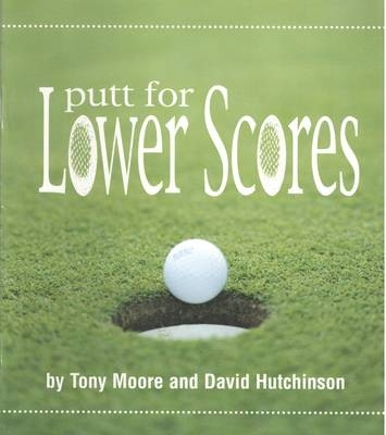 Putt for Lower Scores - Tony Moore, David Hutchinson