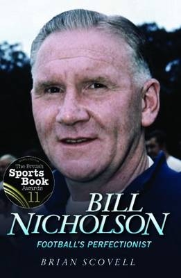 Bill Nicholson - Football's Perfectionist - Brian Scovell