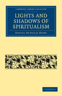 Lights and Shadows of Spiritualism - Daniel Dunglas Home