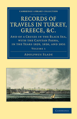 Records of Travels in Turkey, Greece, etc., and of a Cruize in the Black Sea, with the Capitan Pasha, in the Years 1829, 1830, and 1831 - Adolphus Slade
