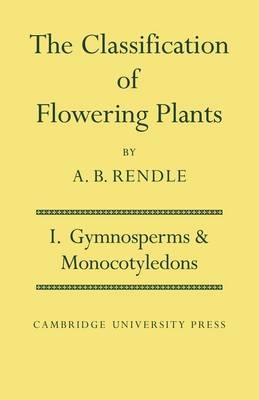 The Classification of Flowering Plants: Volume 1, Gymnosperms and Monocotyledons - Alfred Barton Rendle