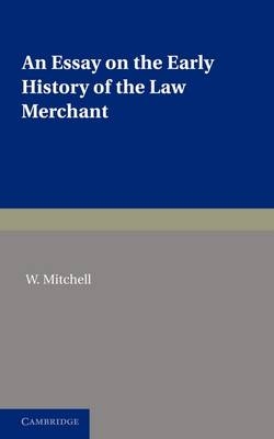 An Essay on the Early History of the Law Merchant - W. Mitchell