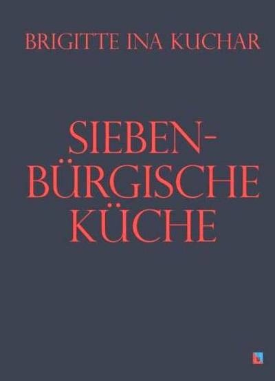 Siebenbürgische Küche - Brigitte Ina Kuchar