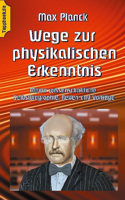Wege zur Physikalischen Erkenntnis - Max Planck