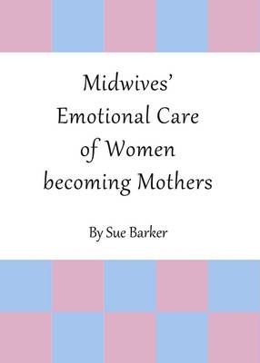 Midwives’ Emotional Care of Women becoming Mothers - Sue Barker