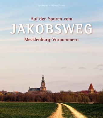 Auf den Spuren vom Jakobsweg in Mecklenburg-Vorpommern - Lars Franke, Michael Priebe