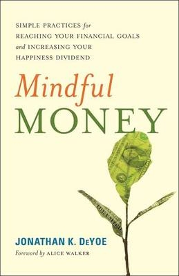 Mindful Money - Jonathan K. Deyoe, Alice Walker