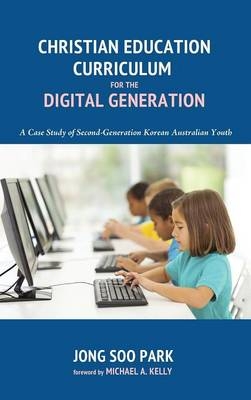 Christian Education Curriculum for the Digital Generation - Jong Soo Park