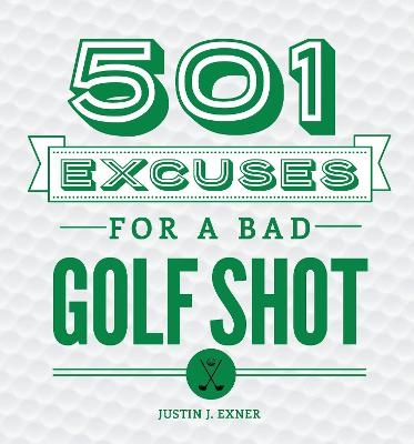 501 Excuses for a Bad Golf Shot - Justin J Exner