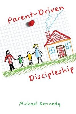 Parent-Driven Discipleship - Michael F Kennedy  Jr