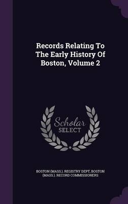 Records Relating To The Early History Of Boston, Volume 2 - 