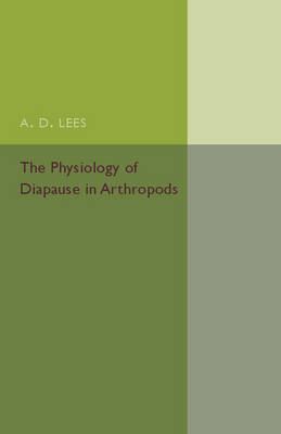 The Physiology of Diapause in Arthropods: Volume 4 - A. D. Lees