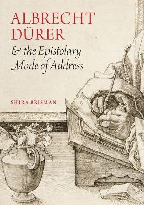 Albrecht Dürer and the Epistolary Mode of Address - Shira Brisman