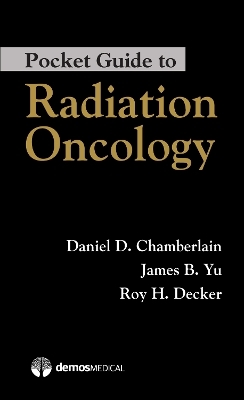 Pocket Guide to Radiation Oncology - Daniel D. Chamberlain, James B. Yu, Roy H. Decker