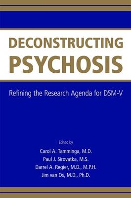 Deconstructing Psychosis - Carol A. Tamminga, Paul J. Sirovatka, Darrel A. Regier, Jim Van Os