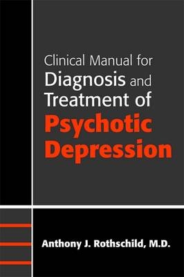 Clinical Manual for Diagnosis and Treatment of Psychotic Depression - Anthony J. Rothschild