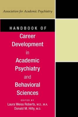Handbook of Career Development in Academic Psychiatry and Behavioral Sciences - Laura Weiss Roberts, Donald M. Hilty