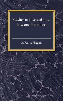 Studies in International Law and Relations - A. Pearce Higgins