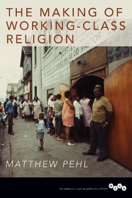 The Making of Working-Class Religion - Matthew Pehl
