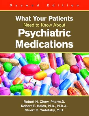 What Your Patients Need to Know About Psychiatric Medications - Robert H. Chew, Robert E. Hales, Stuart C. Yudofsky