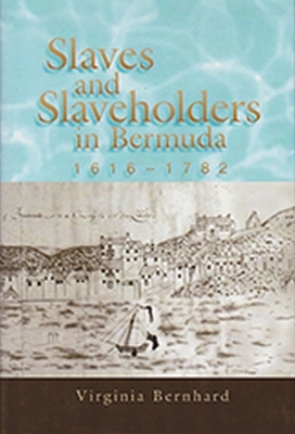 Slaves and Slaveholders In Bermuda, 1616–1782 - Virginia Bernhard