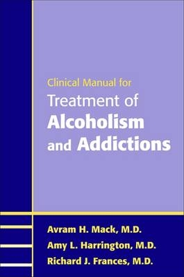 Clinical Manual for Treatment of Alcoholism and Addictions - Avram H. Mack, Amy L. Harrington, Richard J. Frances