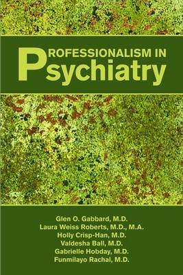 Professionalism in Psychiatry - Glen O. Gabbard, Laura Weiss Roberts, Holly Crisp, Valdesha Ball, Gabrielle Hobday