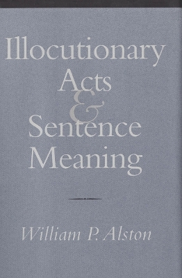 Illocutionary Acts and Sentence Meaning - William P. Alston