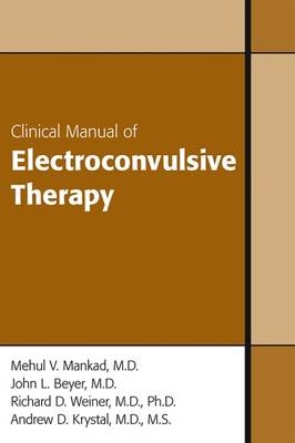 Clinical Manual of Electroconvulsive Therapy - Mehul V. Mankad, John L. Beyer, Richard D. Weiner, Andrew Krystal