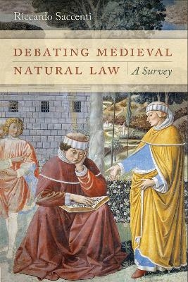 Debating Medieval Natural Law - Riccardo Saccenti