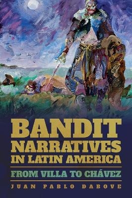 Bandit Narratives in Latin America - Juan Pablo Dabove