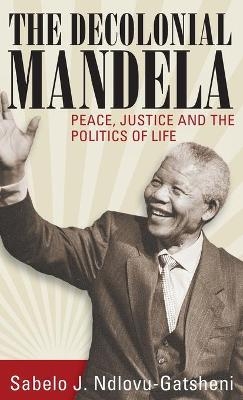 The Decolonial Mandela - Sabelo J. Ndlovu-Gatsheni
