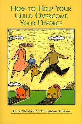 How to Help Your Child Overcome Your Divorce - Elissa P. Benedek, Catherine F. Brown