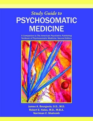 Study Guide to Psychosomatic Medicine - James A. Bourgeois, Robert E. Hales, Narriman C. Shahrokh
