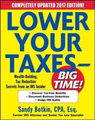 Lower Your Taxes - BIG TIME! 2017-2018 Edition: Wealth Building, Tax Reduction Secrets from an IRS Insider - Sandy Botkin