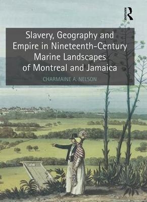 Slavery, Geography and Empire in Nineteenth-Century Marine Landscapes of Montreal and Jamaica - Charmaine A. Nelson