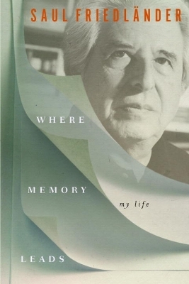 Where Memory Leads - Saul Friedlander