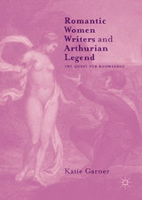 Romantic Women Writers and Arthurian Legend -  Katie Garner