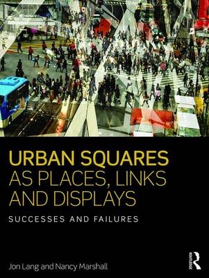 Urban Squares as Places, Links and Displays - Jon Lang, Nancy Marshall