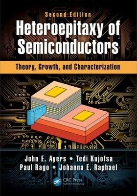 Heteroepitaxy of Semiconductors - John E. Ayers, Tedi Kujofsa, Paul Rago, Johanna Raphael