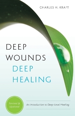 Deep Wounds, Deep Healing - Charles H. Kraft, Ellyn Kearney, Mark White