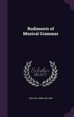 Rudiments of Musical Grammar - John Hullah