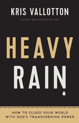 Heavy Rain – How to Flood Your World with God`s Transforming Power - Kris Vallotton, Bill Johnson