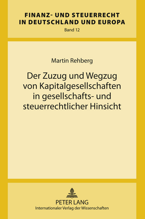 Der Zuzug und Wegzug von Kapitalgesellschaften in gesellschafts- und steuerrechtlicher Hinsicht - Martin Rehberg