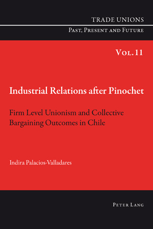 Industrial Relations after Pinochet - Indira Palacios-Valladares