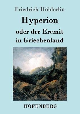 Hyperion oder der Eremit in Griechenland - Friedrich Hölderlin