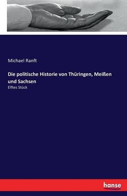 Die politische Historie von ThÃ¼ringen, MeiÃen und Sachsen - Michael Ranft