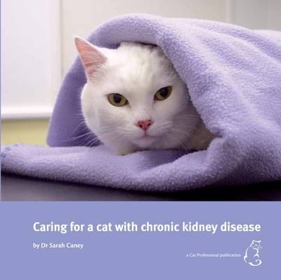 Caring Caring for a cat with chronic kidney disease - Sarah Caney