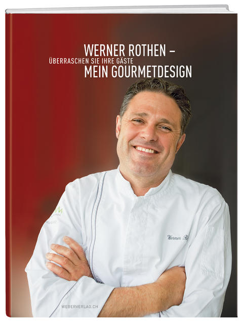 Werner Rothen – Mein Gourmetdesign - Werner Rothen