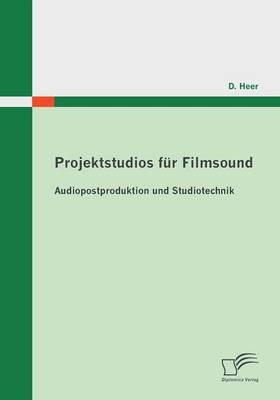 Projektstudios für Filmsound: Audiopostproduktion und Studiotechnik - D. Heer